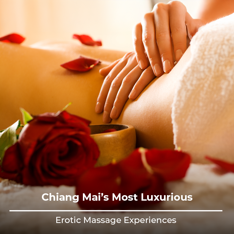 Chiang Mai’s Most Luxurious Erotic Massage Experiences