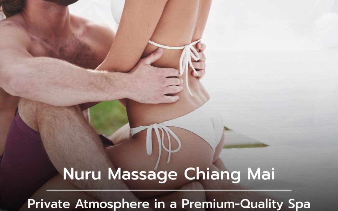 Nuru Massage Chiang Mai — Private Atmosphere in a Premium-Quality Spa